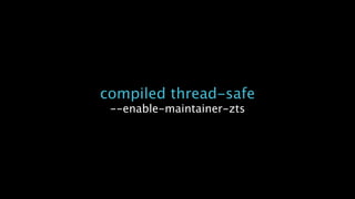 compiled thread-safe
--enable-maintainer-zts
 