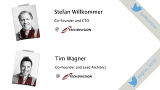 Stefan Willkommer
Co-Founder and CTO
w
agner_tim
78
@
Tim Wagner
Co-Founder and Lead Architect
@
sw
illkom
m
er
 