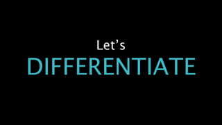 Let’s
DIFFERENTIATE
 