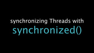 synchronizing Threads with
synchronized()
 