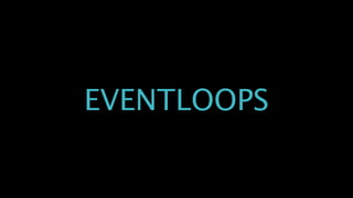 EVENTLOOPS
 