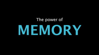 The power of
MEMORY
 