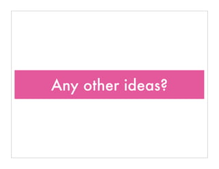 Any other ideas?
 