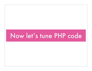Now let’s tune PHP code
 