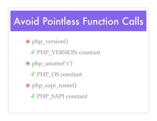 ๏ php_version()
✓ PHP_VERSION constant
๏ php_uname(‘s’)
✓ PHP_OS constant
๏ php_sapi_name()
✓ PHP_SAPI constant
Avoid Pointless Function Calls
 