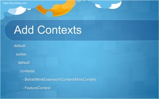 Add Contexts
default:
suites:
default:
contexts:
- BehatMinkExtensionContextMinkContext
- FeatureContext
https://launchkey.com
 