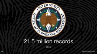 @adam_englander
21.5 million records
2015
 