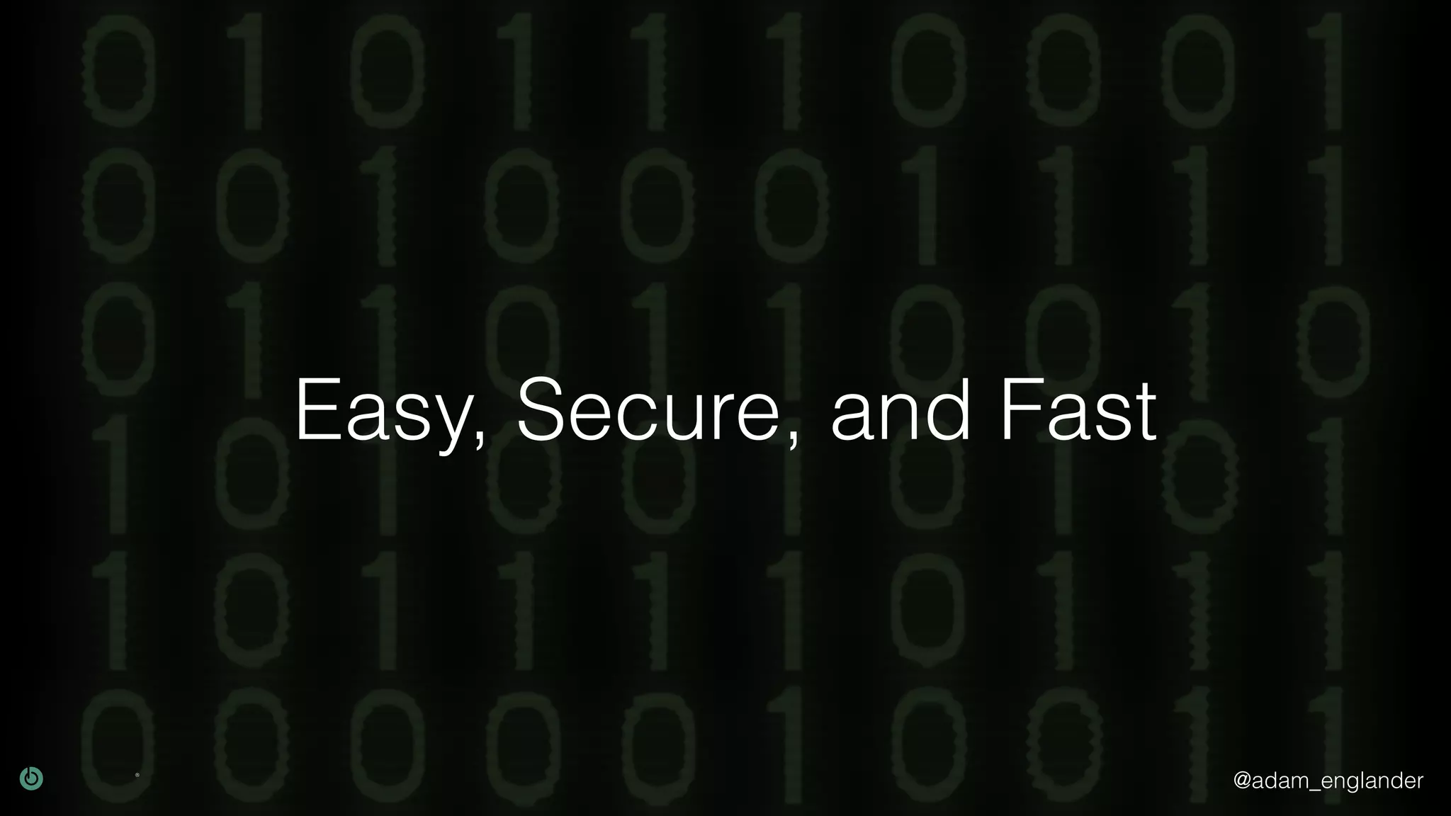 @adam_englander
Easy, Secure, and Fast
 