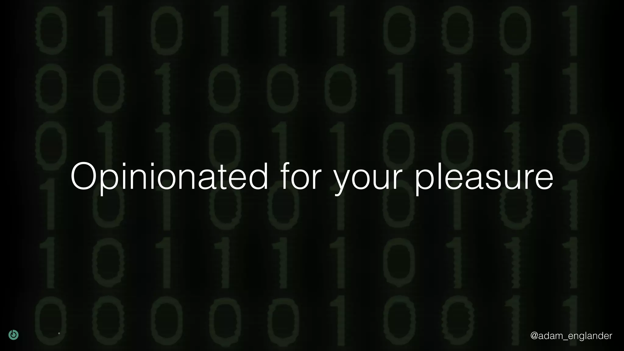 @adam_englander
Opinionated for your pleasure
 