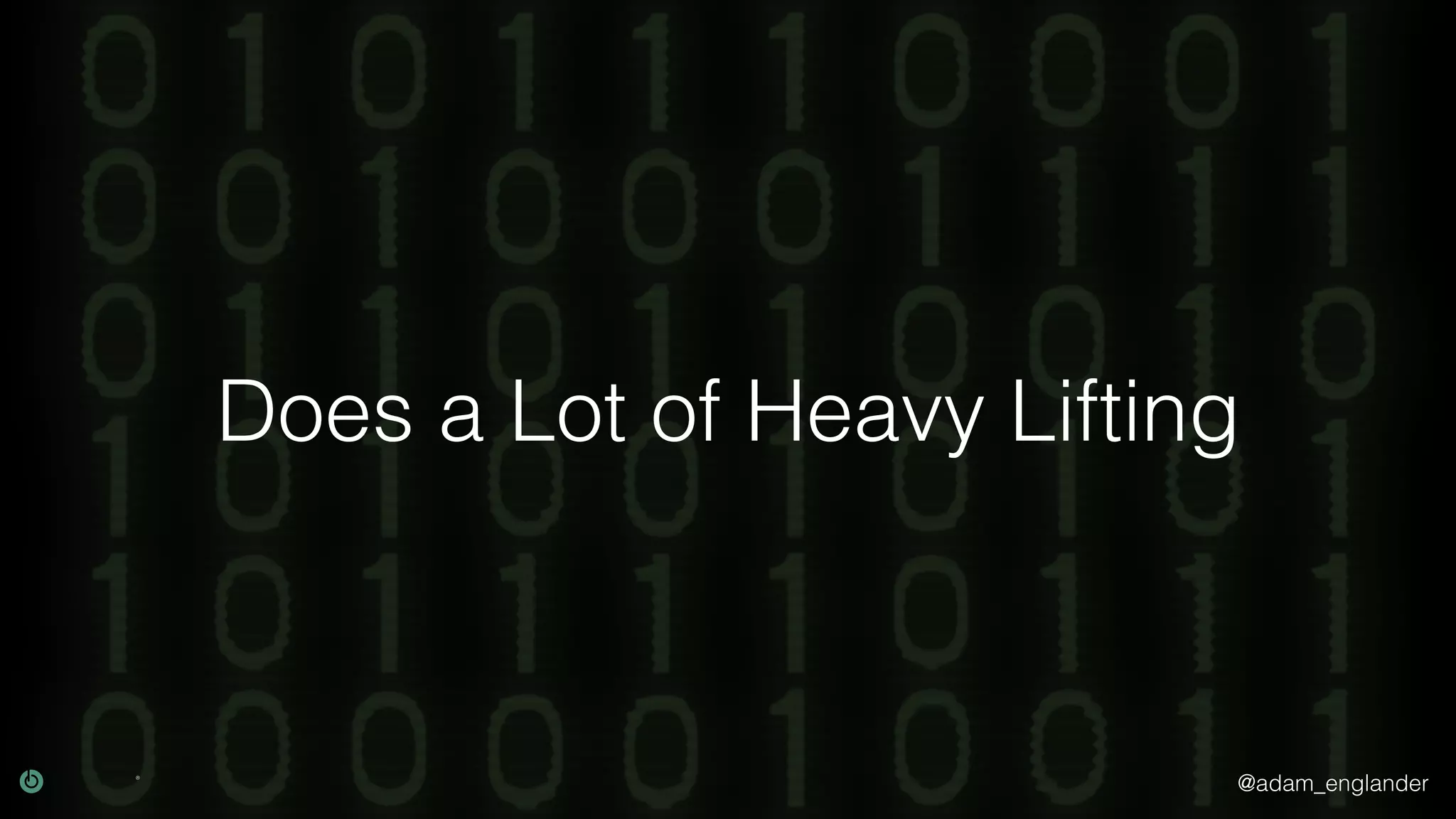 @adam_englander
Does a Lot of Heavy Lifting
 