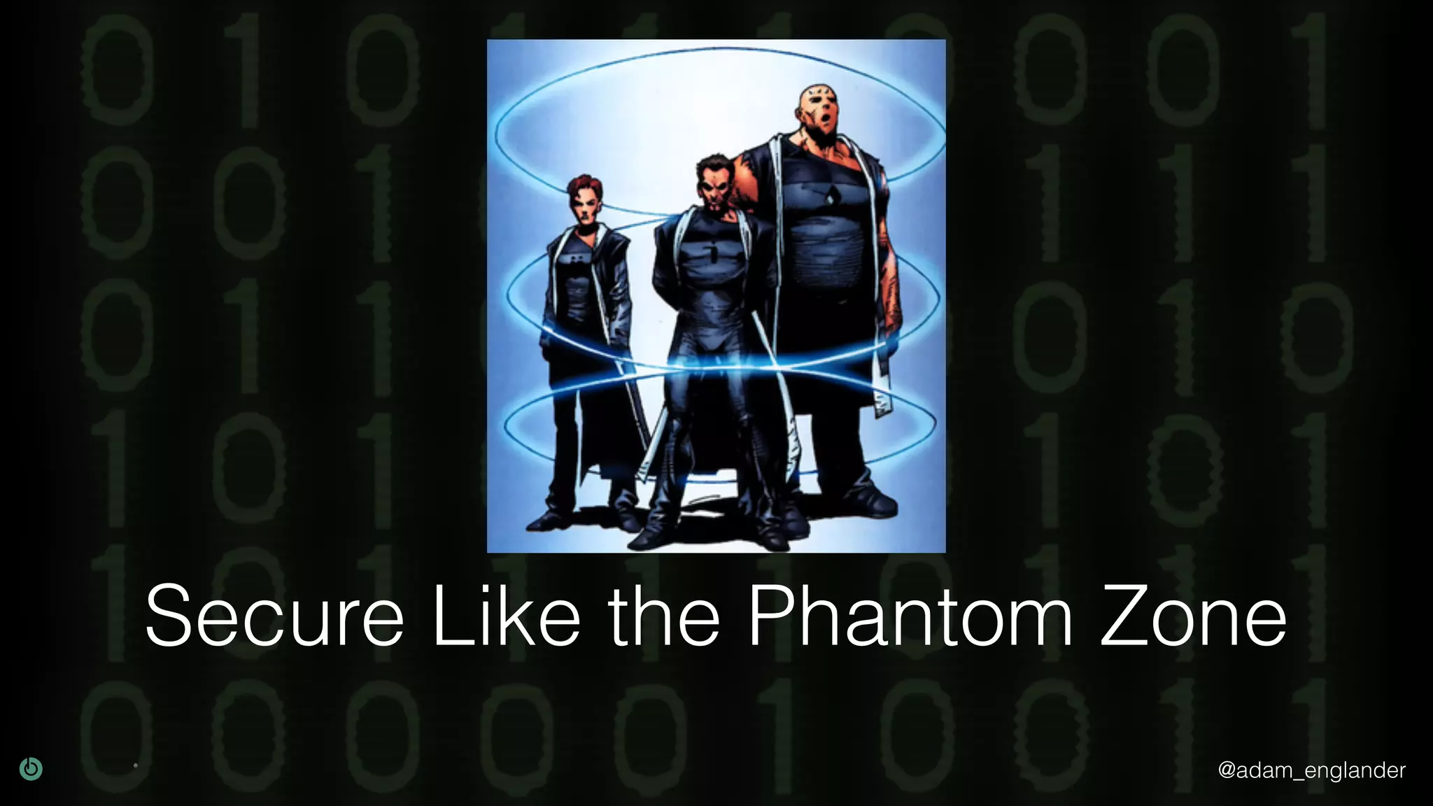 @adam_englander
Secure Like the Phantom Zone
 