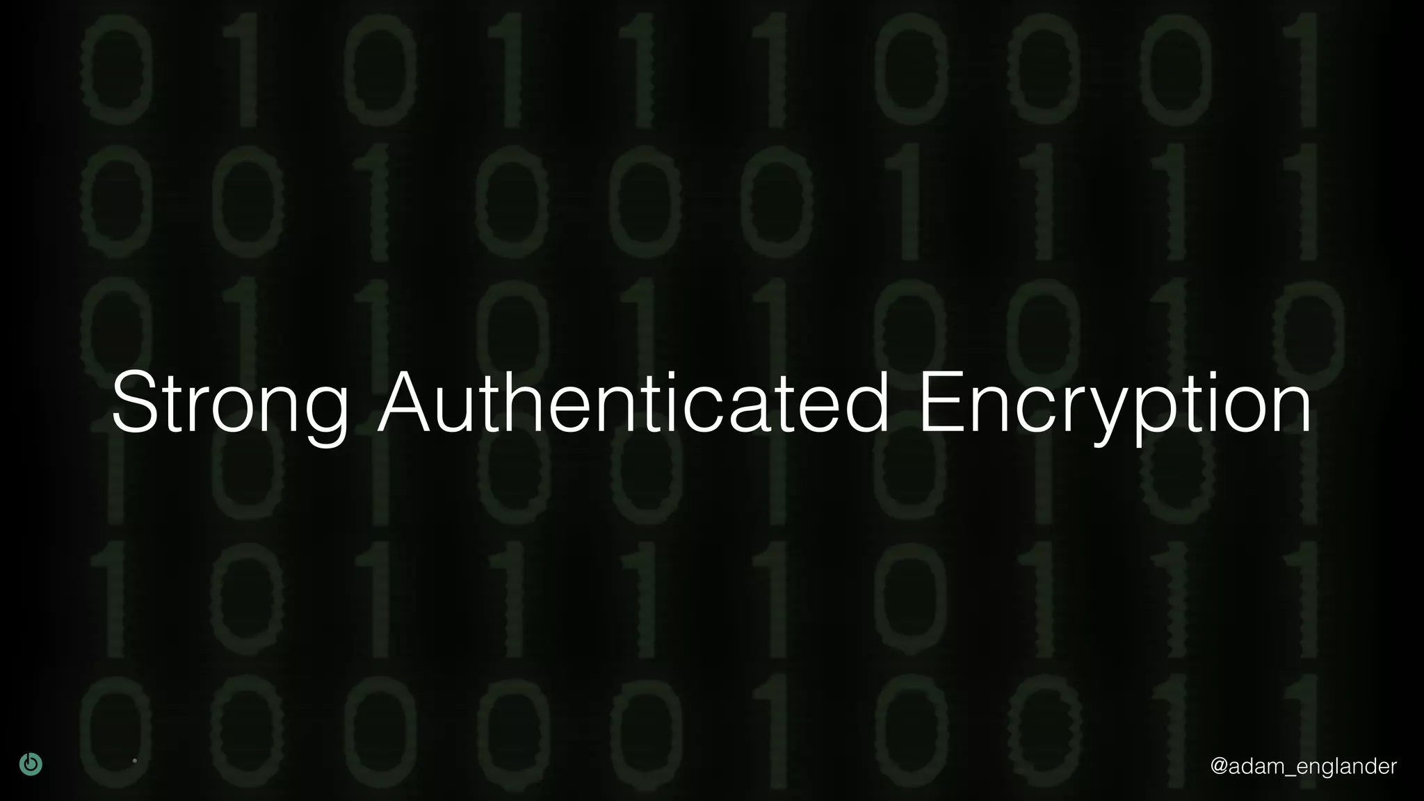 @adam_englander
Strong Authenticated Encryption
 