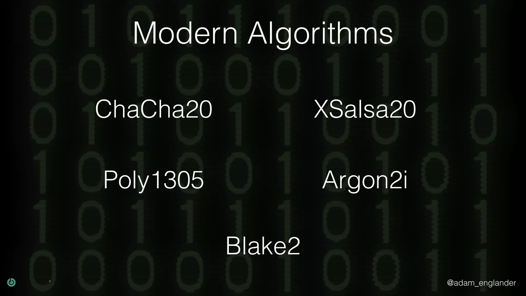 @adam_englander
Modern Algorithms
Poly1305
XSalsa20ChaCha20
Argon2i
Blake2
 