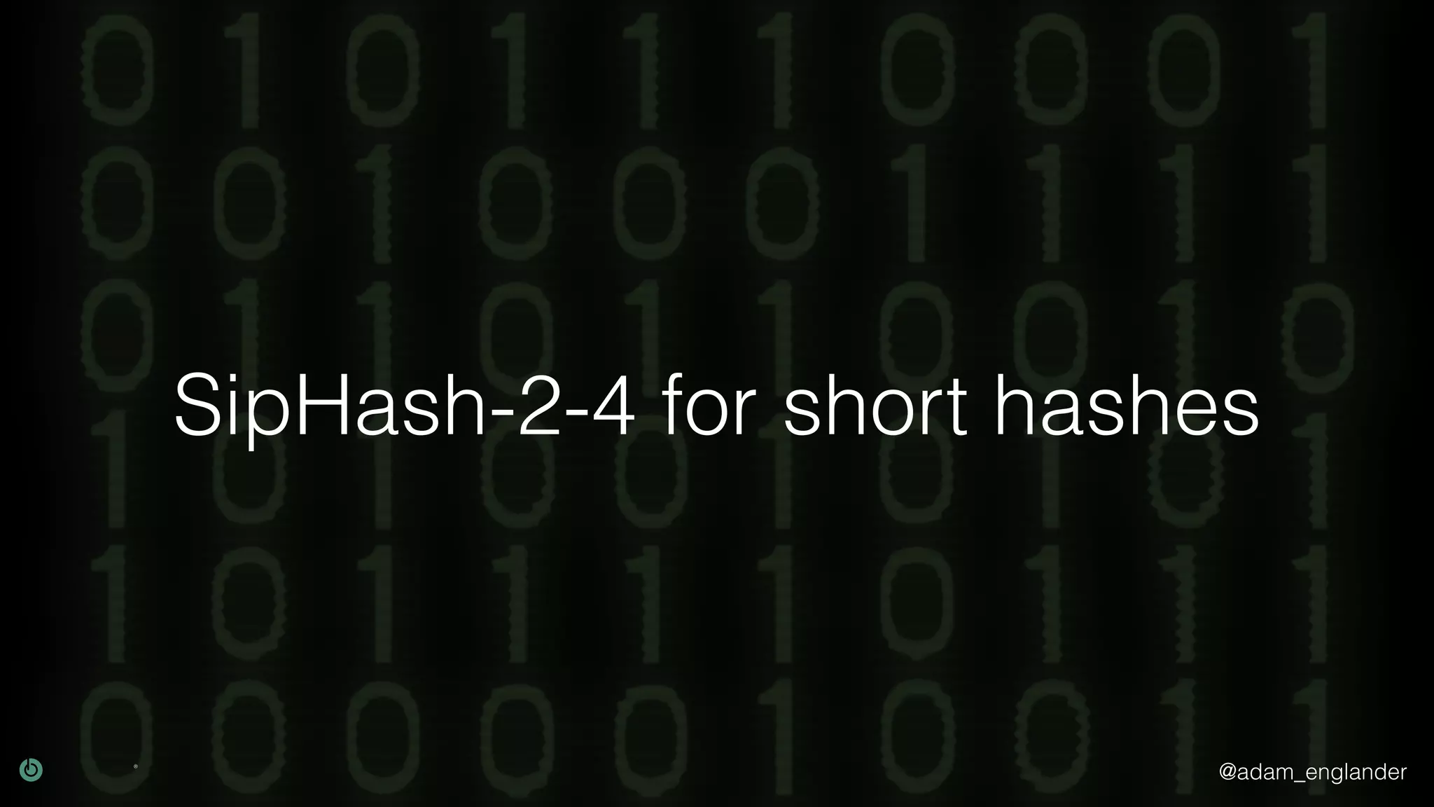 @adam_englander
SipHash-2-4 for short hashes
 