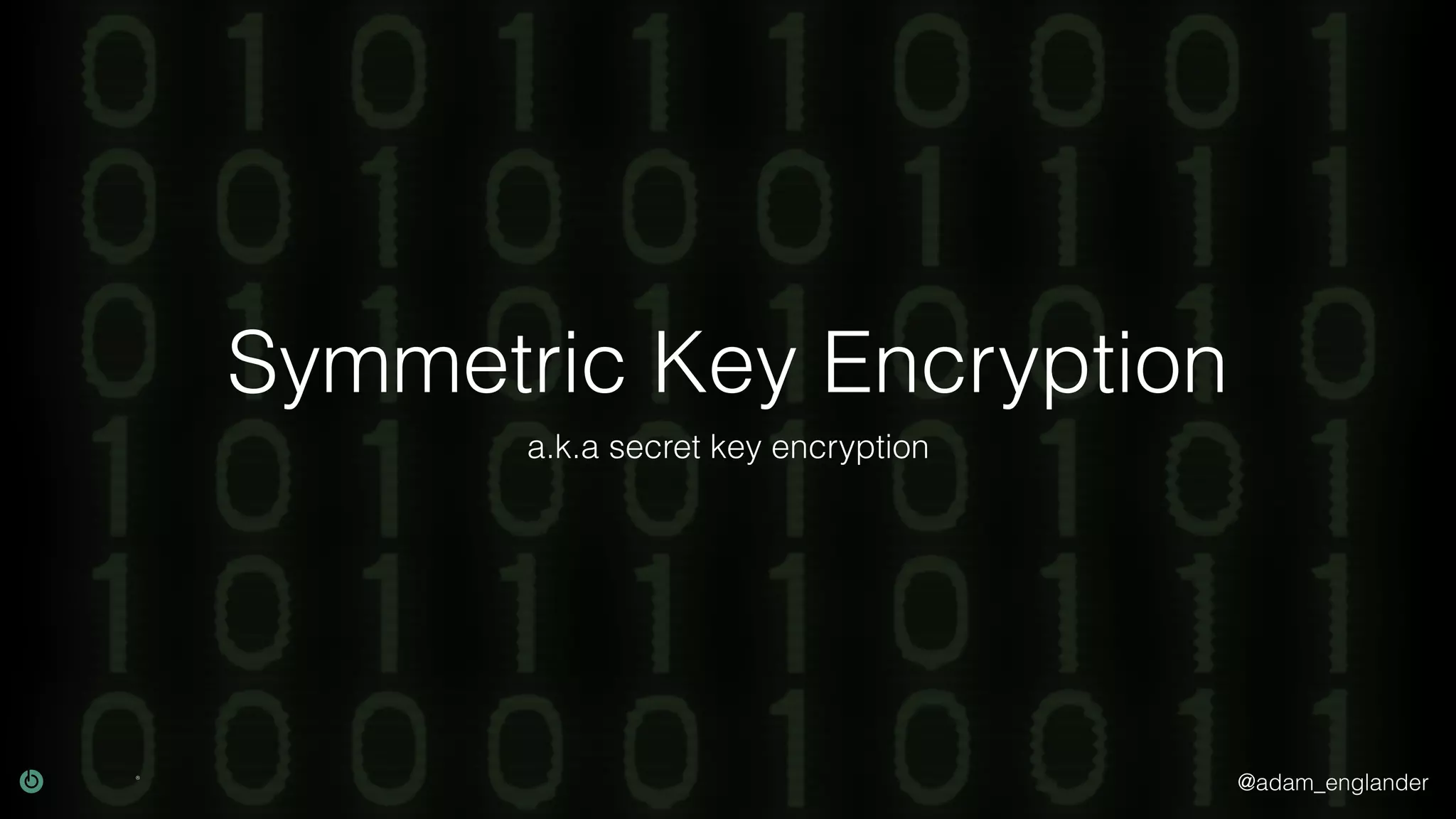 @adam_englander
Symmetric Key Encryption
a.k.a secret key encryption
 