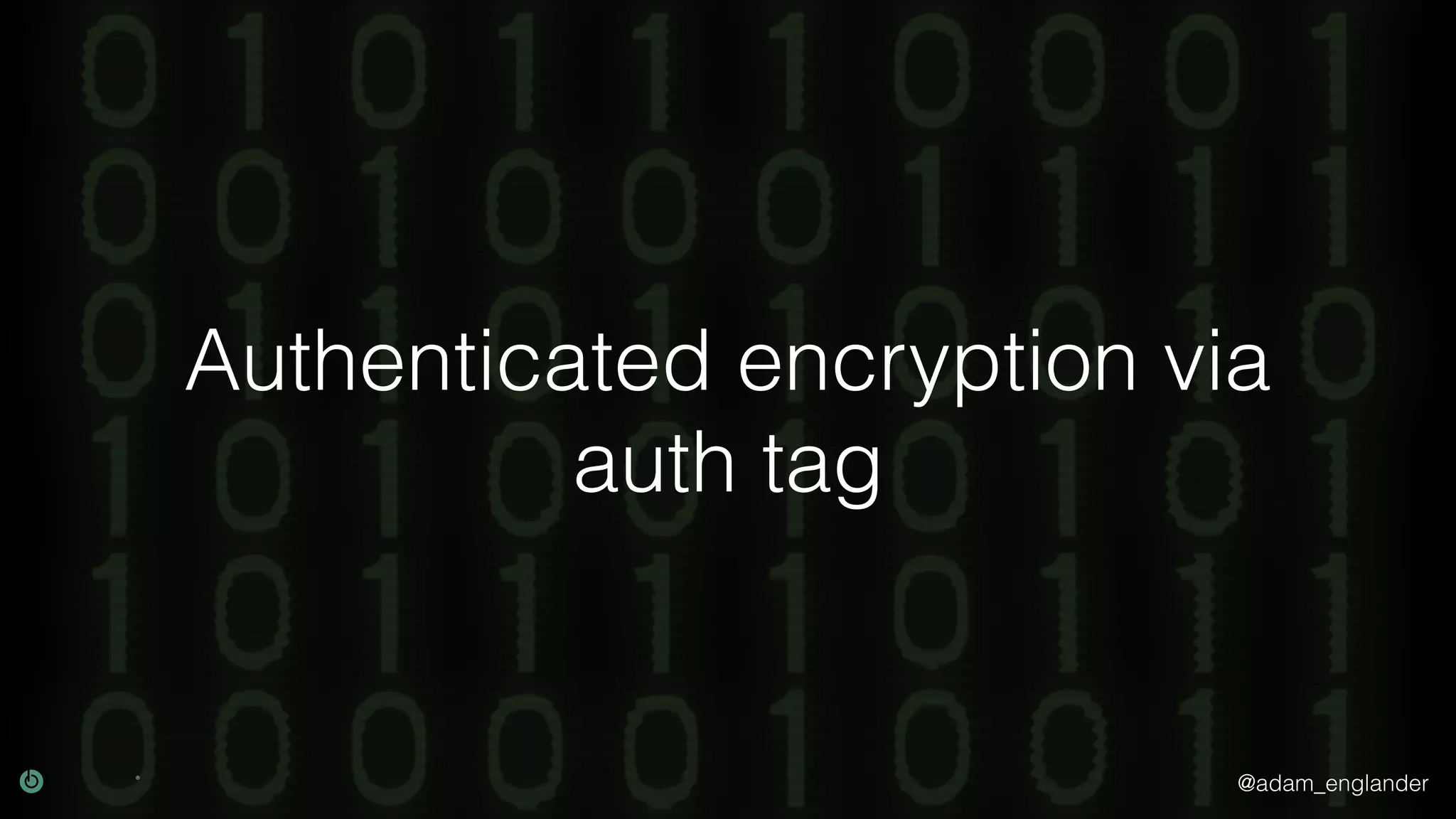 @adam_englander
Authenticated encryption via
auth tag
 
