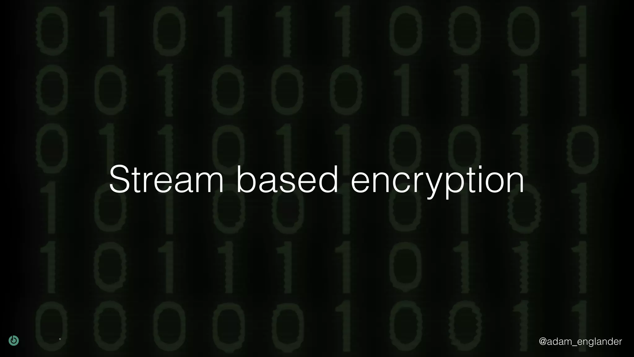 @adam_englander
Stream based encryption
 