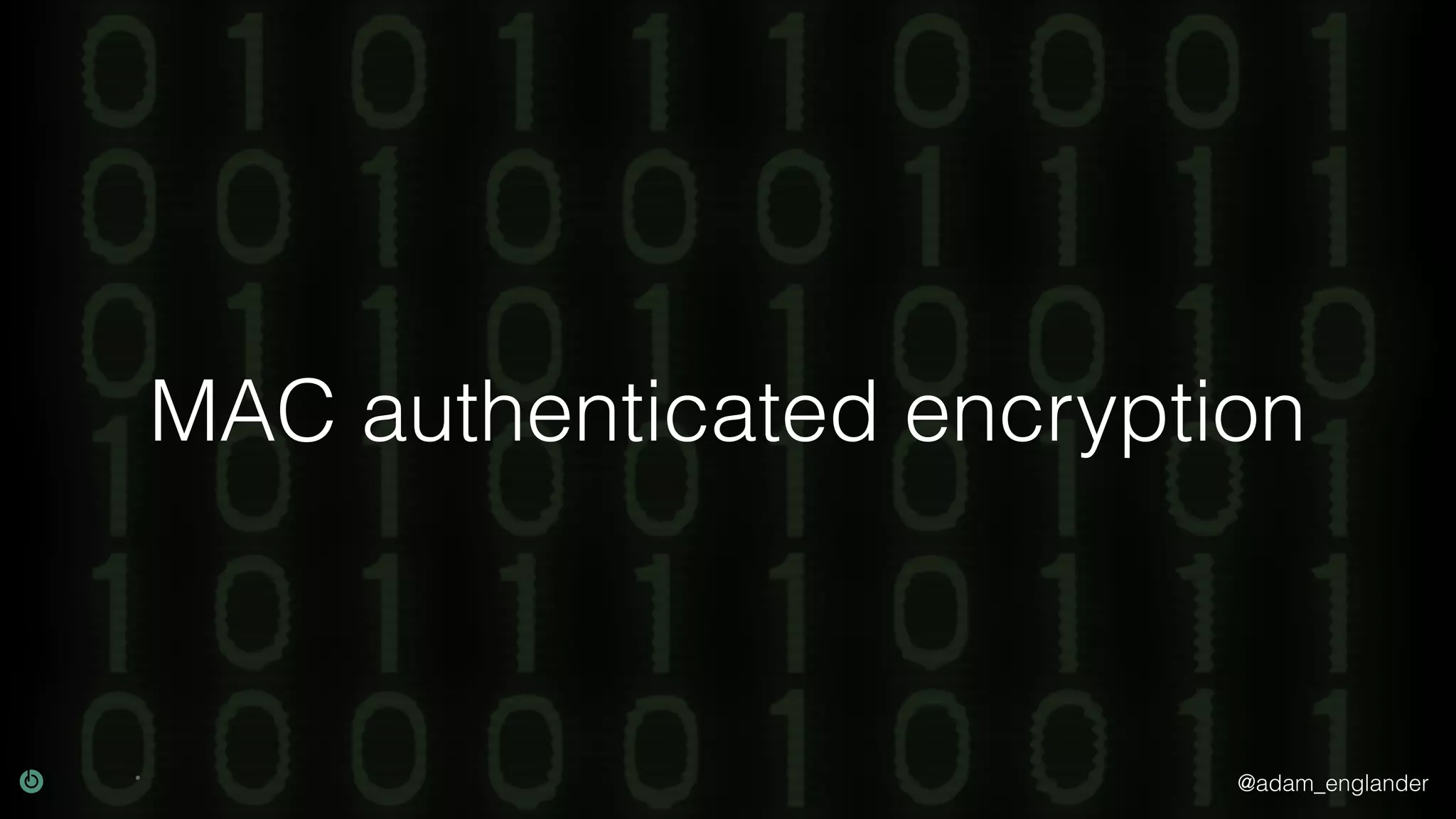 @adam_englander
MAC authenticated encryption
 