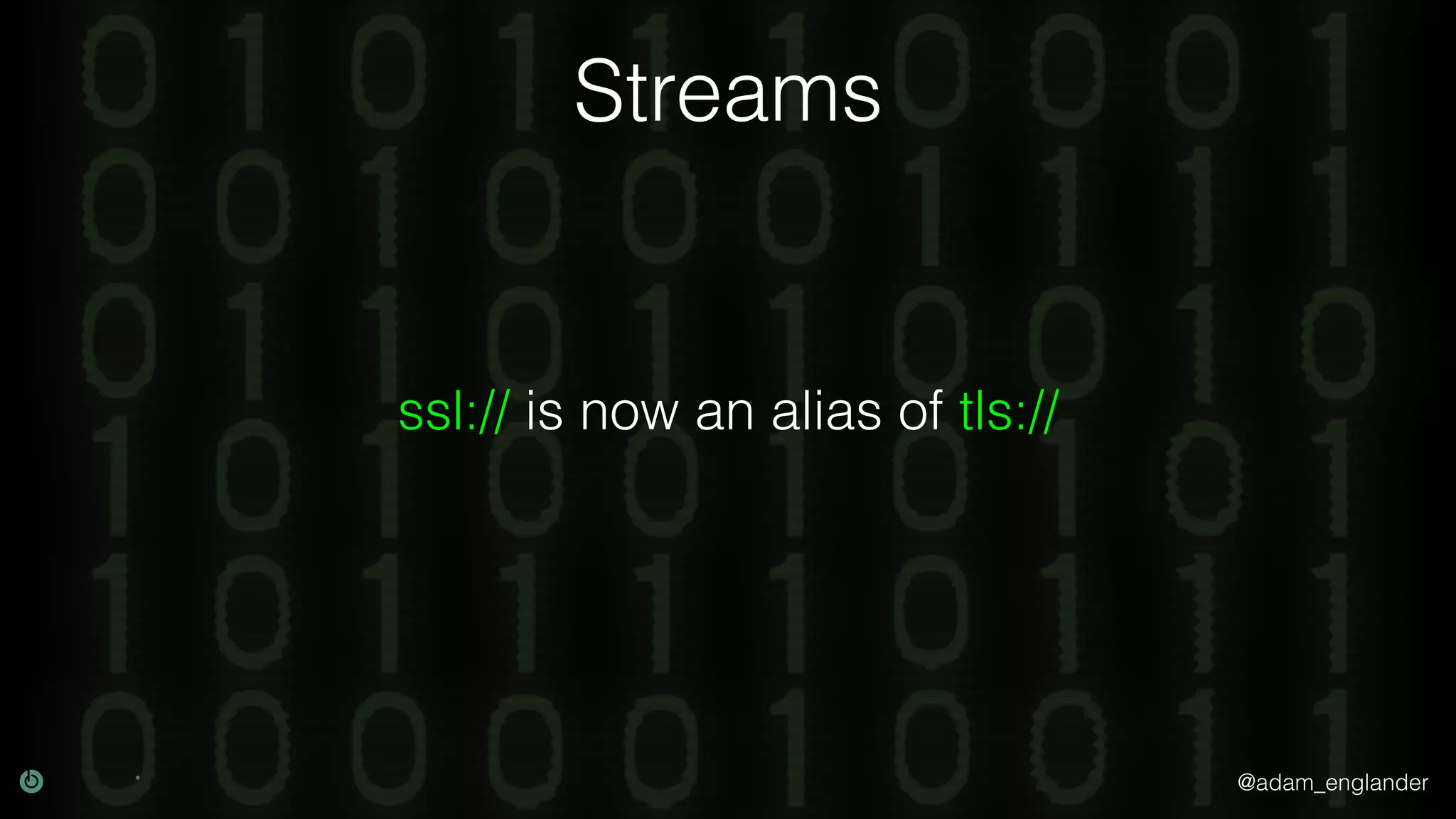 @adam_englander
Streams
ssl:// is now an alias of tls://
 
