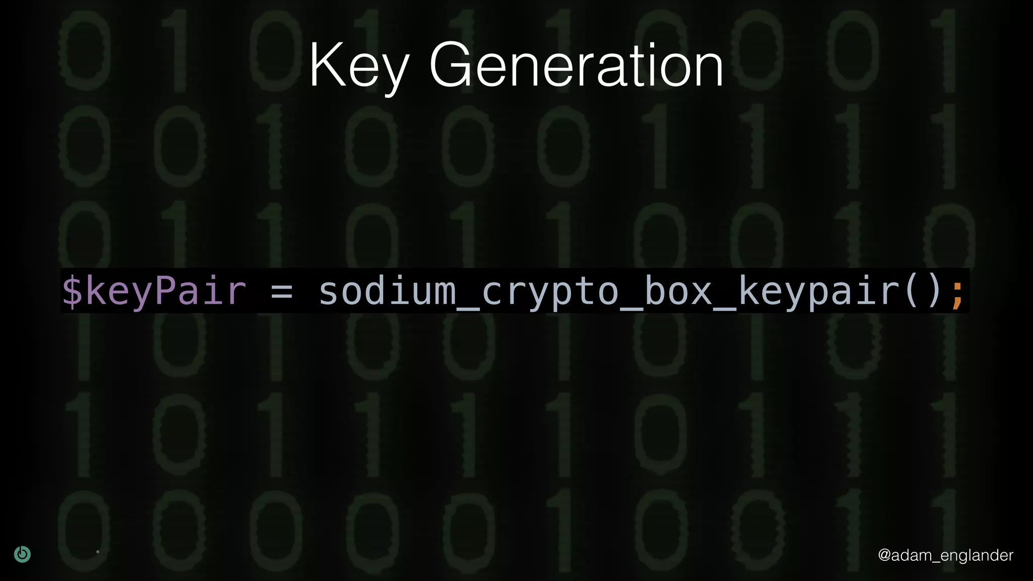 @adam_englander
Key Generation
$keyPair = sodium_crypto_box_keypair();
 
