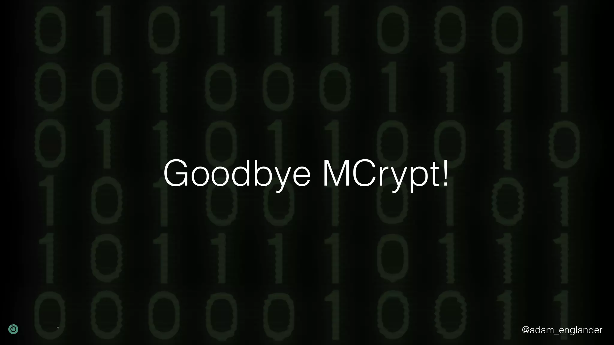 @adam_englander
Goodbye MCrypt!
 