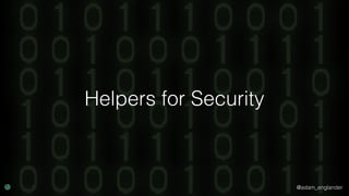 @adam_englander
Helpers for Security
 