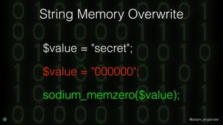 @adam_englander
String Memory Overwrite
sodium_memzero($value);
$value = "000000";
$value = "secret";
 