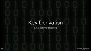 @adam_englander
Key Derivation
a.k.a. password hashing
 