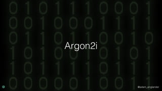 @adam_englander
Argon2i
 
