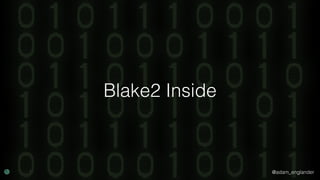 @adam_englander
Blake2 Inside
 