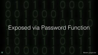 @adam_englander
Exposed via Password Function
 