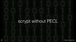 @adam_englander
scrypt without PECL
 