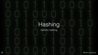 @adam_englander
Hashing
Generic hashing
 