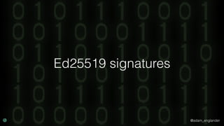 @adam_englander
Ed25519 signatures
 