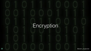 @adam_englander
Encryption
 