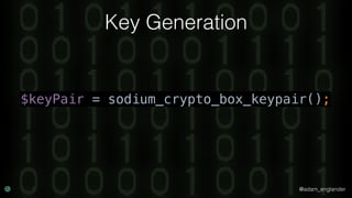 @adam_englander
Key Generation
$keyPair = sodium_crypto_box_keypair();
 