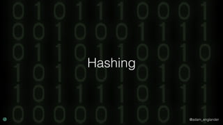 @adam_englander
Hashing
 