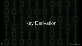 @adam_englander
Key Derivation
 