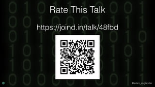 @adam_englander
Rate This Talk
https://joind.in/talk/48fbd
 
