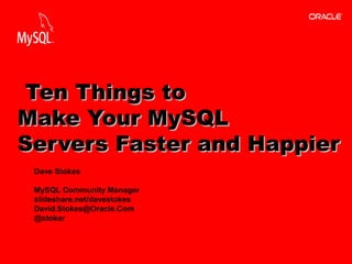 Copyright © 2013, Oracle and/or its affiliates. All rights reserved.1
Dave Stokes
MySQL Community Manager
slideshare.net/davestokes
David.Stokes@Oracle.Com
@stoker
Ten Things toTen Things to
Make Your MySQLMake Your MySQL
Servers Faster and HappierServers Faster and Happier
 
