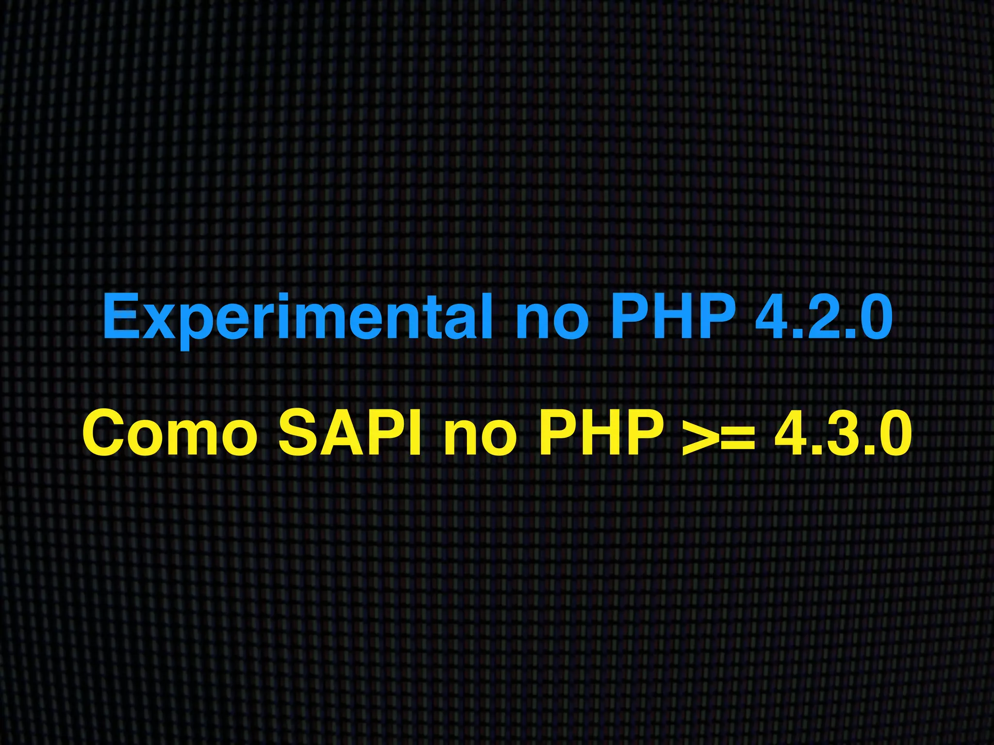 Experimental no PHP 4.2.0!
Como SAPI no PHP >= 4.3.0
 