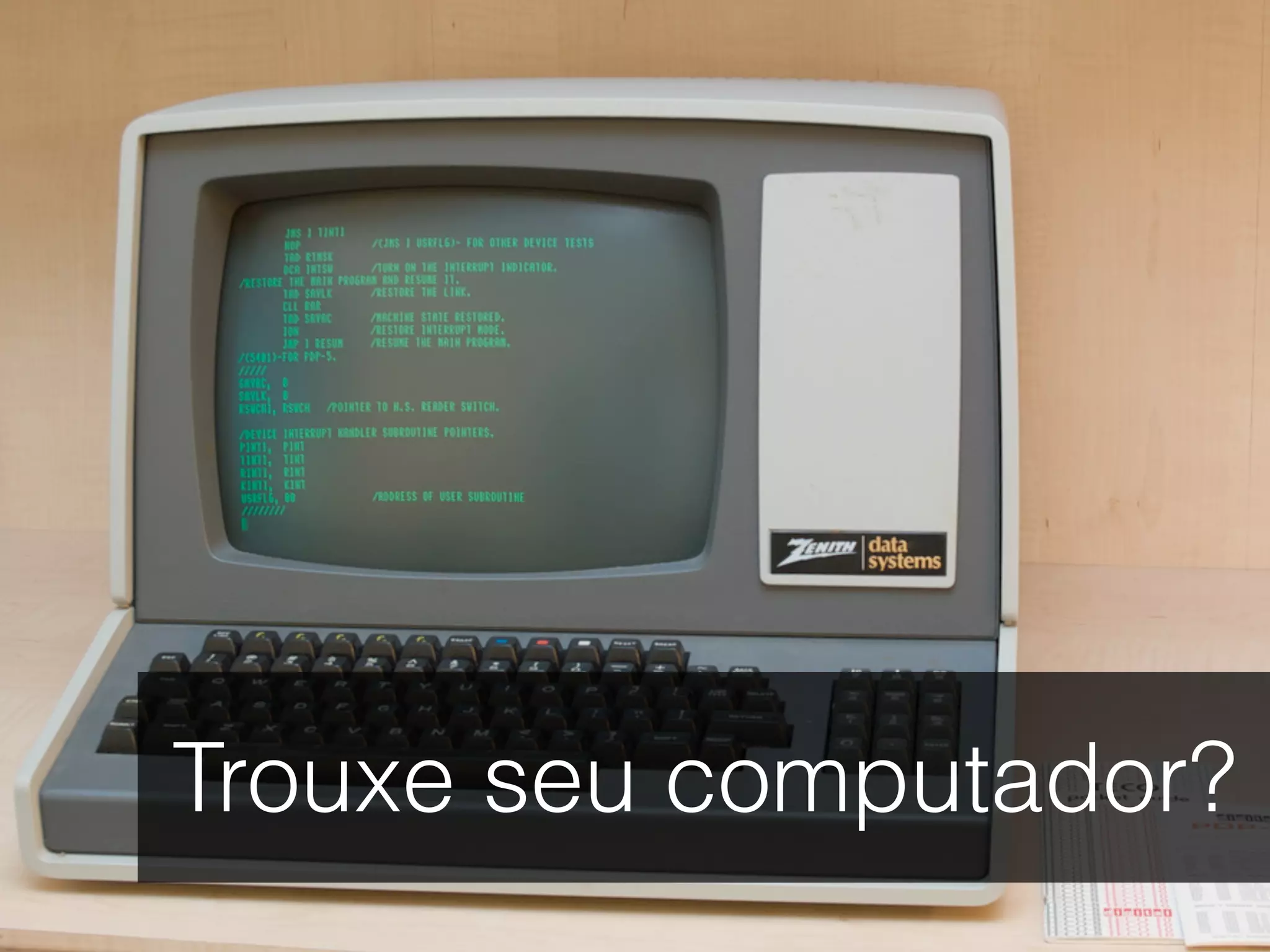 Trouxe seu computador?
 
