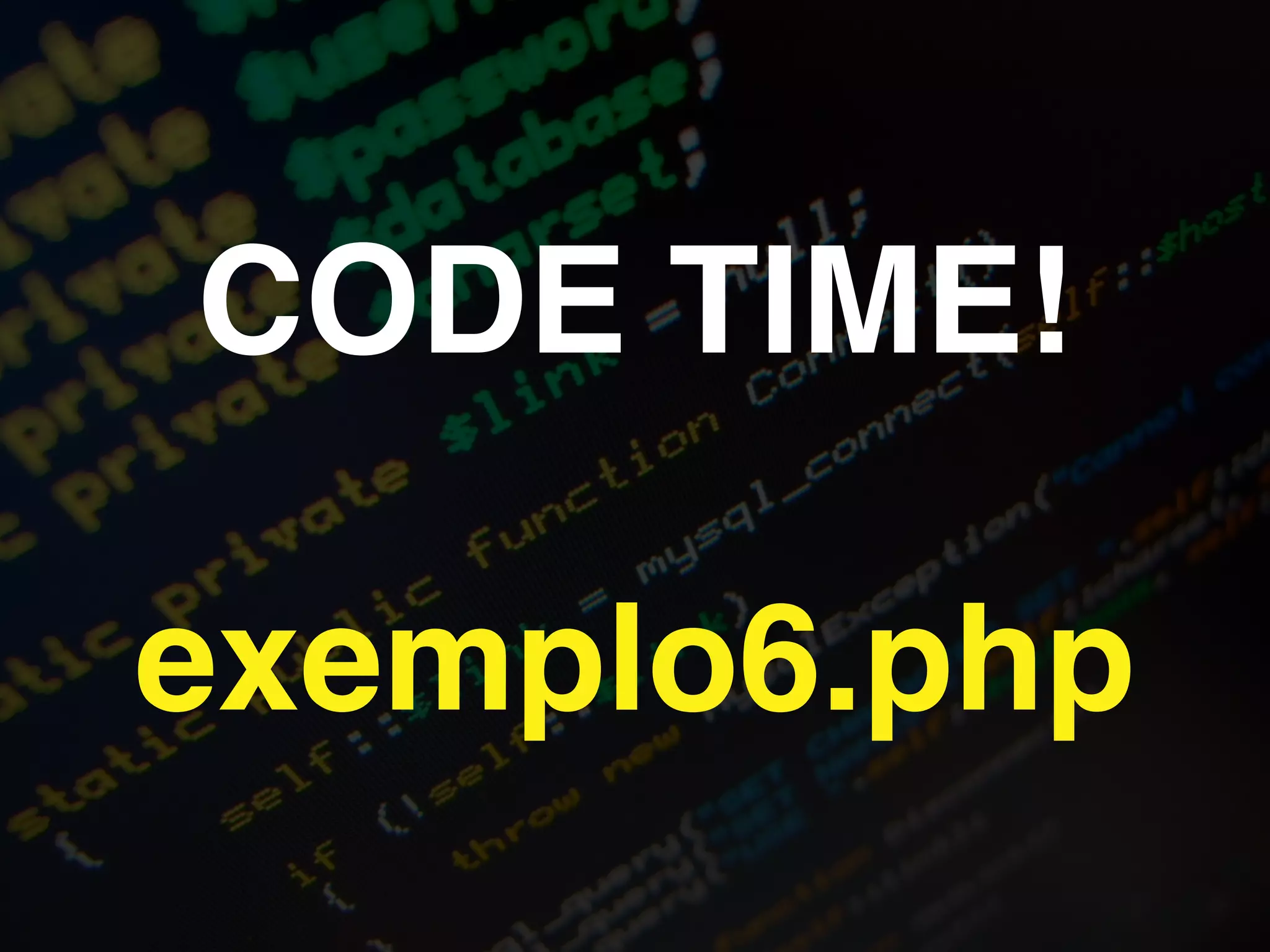CODE TIME!!
!
exemplo6.php
 