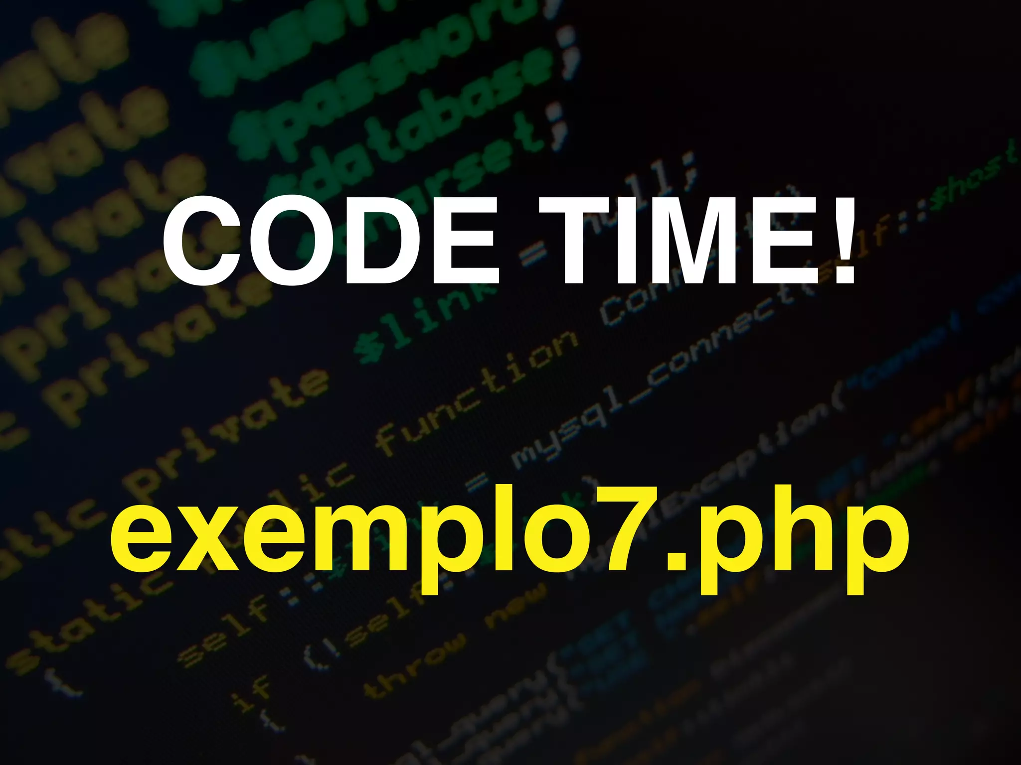 CODE TIME!!
!
exemplo7.php
 