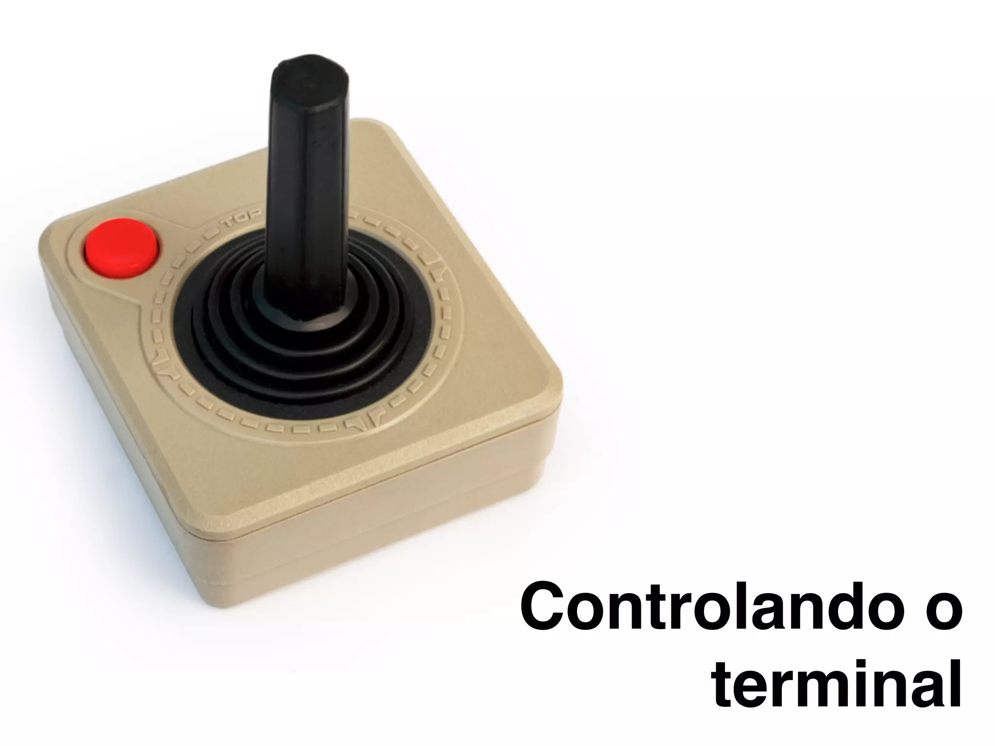 Controlando o!
terminal
 