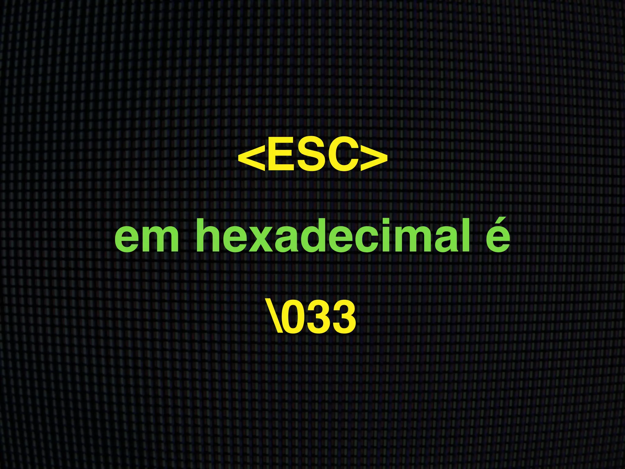 <ESC>!
em hexadecimal é!
033
 