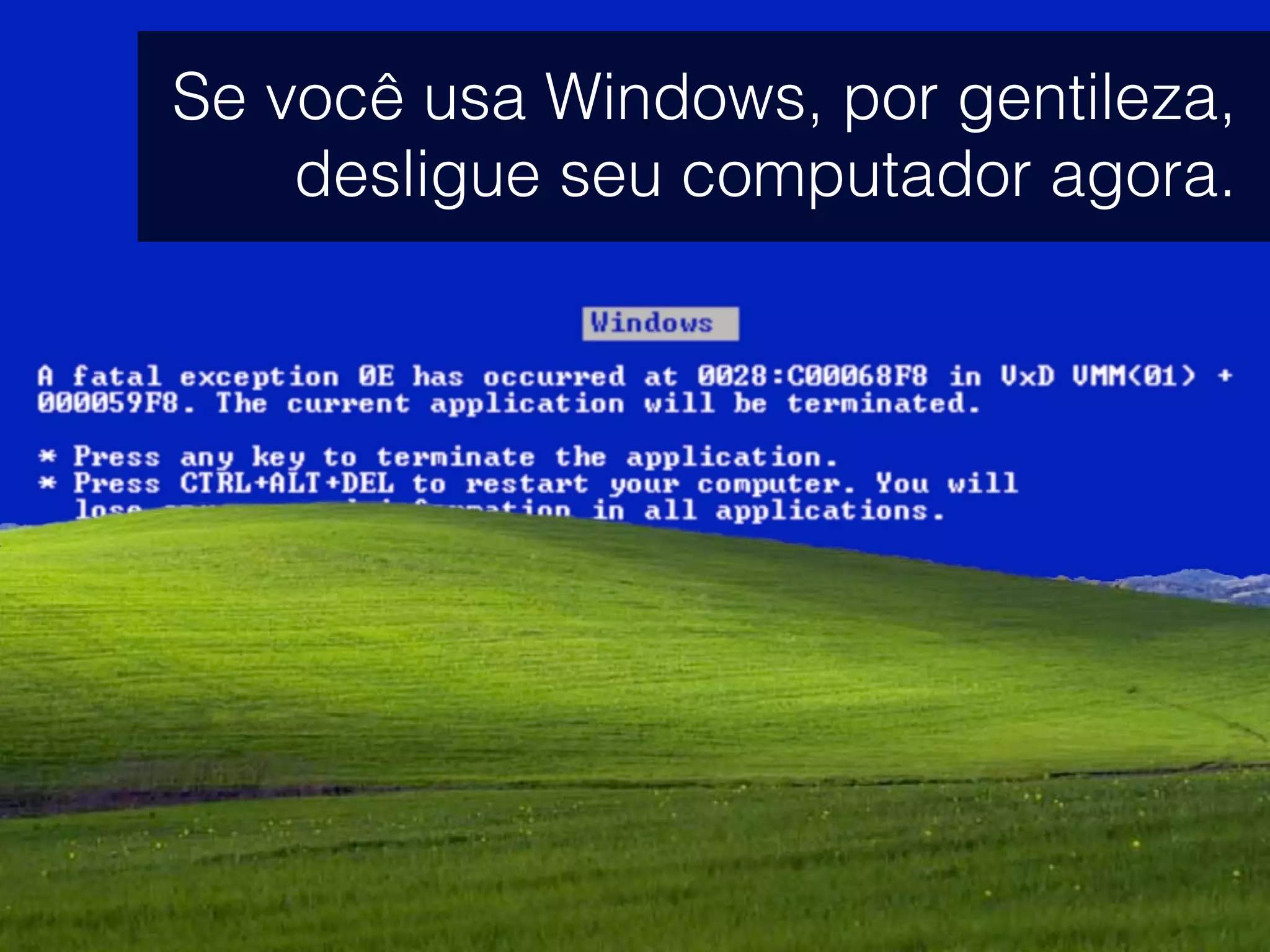 Se você usa Windows, por gentileza,
desligue seu computador agora.
 