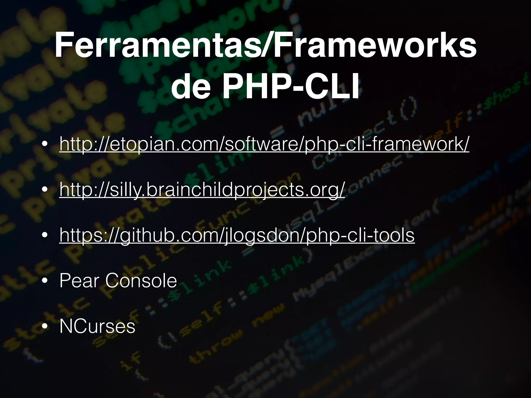 Ferramentas/Frameworks
de PHP-CLI
• http://etopian.com/software/php-cli-framework/
• http://silly.brainchildprojects.org/
• https://github.com/jlogsdon/php-cli-tools
• Pear Console
• NCurses
 