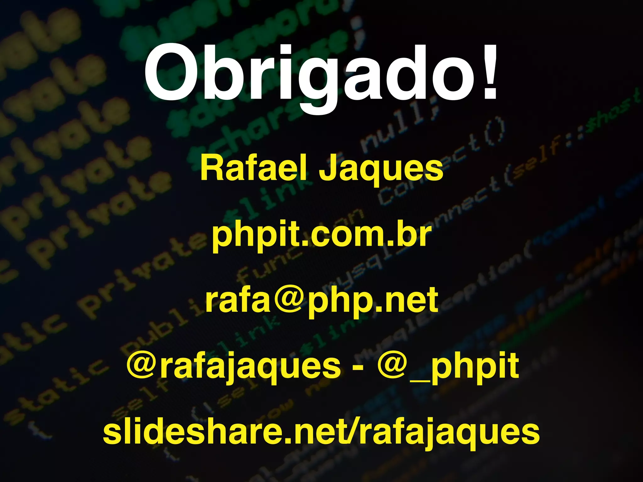 Obrigado!
Rafael Jaques!
phpit.com.br!
rafa@php.net!
@rafajaques - @_phpit!
slideshare.net/rafajaques
 