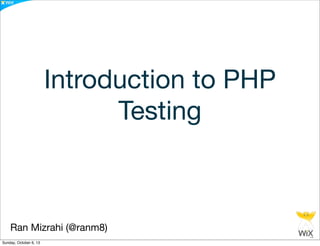 Introduction to PHP
Testing
Ran Mizrahi (@ranm8)
Sunday, October 6, 13
 